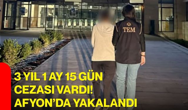 3 yıl 1 ay 15 gün cezası vardı! Afyon’da yakalandı