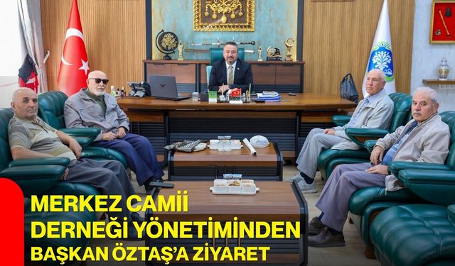 Merkez Camii Derneği Yönetiminden Başkan Öztaş’a ziyaret