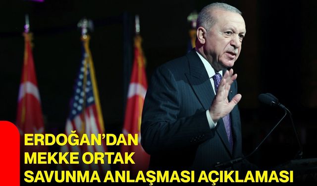 Erdoğan’dan Mekke ortak savunma anlaşması açıklaması