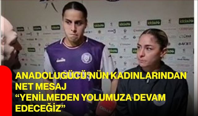 Anadolugücü’nün kadınlarından net mesaj: “Yenilmeden yolumuza devam edeceğiz”