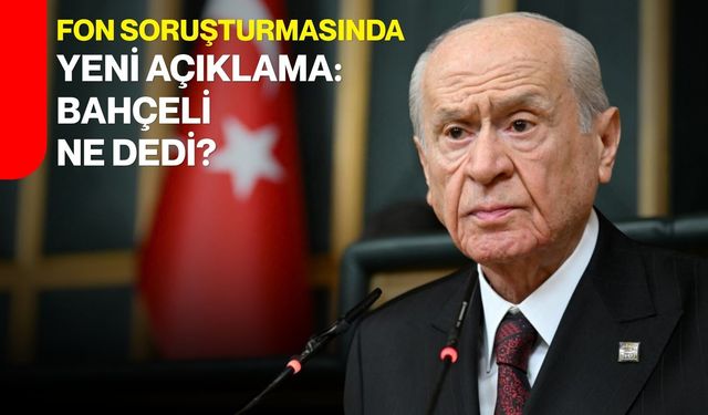 Fon soruşturmasında yeni açıklama: Bahçeli ne dedi?