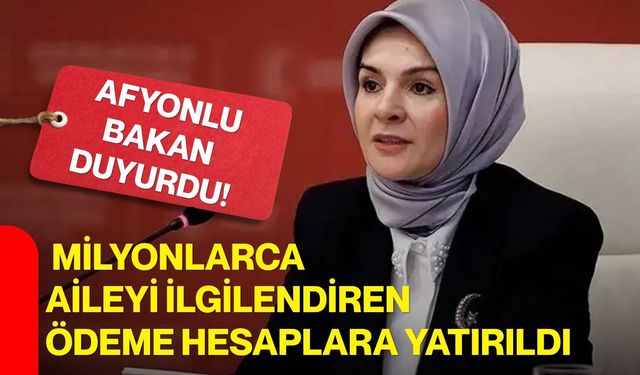 Afyonlu Bakan duyurdu! Milyonlarca aileyi ilgilendiren ödeme hesaplara yatırıldı