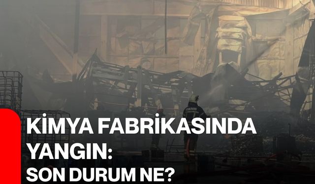Kimya fabrikasında yangın: Son durum ne?