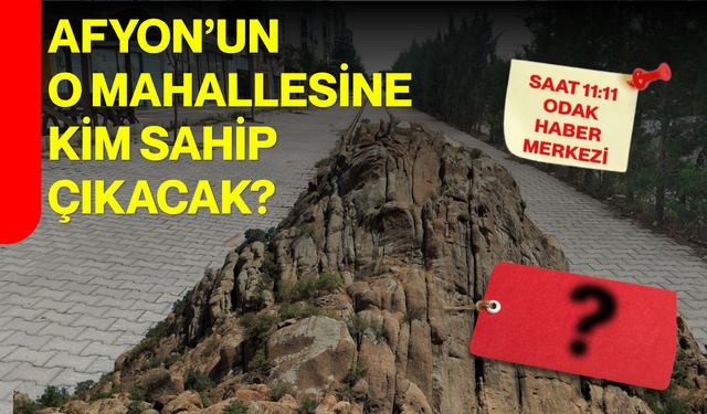 Afyon’un o mahallesine kim sahip çıkacak?