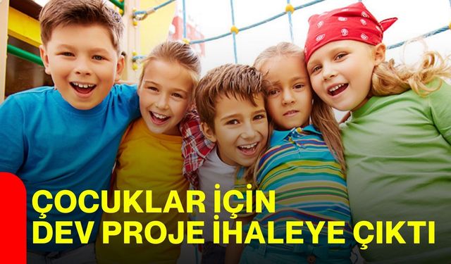 Çocuklar İçin Dev Proje İhaleye Çıktı