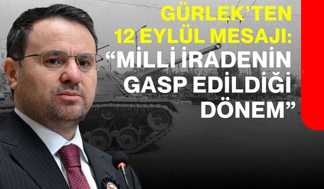 Gürlek’ten 12 Eylül mesajı: “Milli iradenin gasp edildiği dönem”