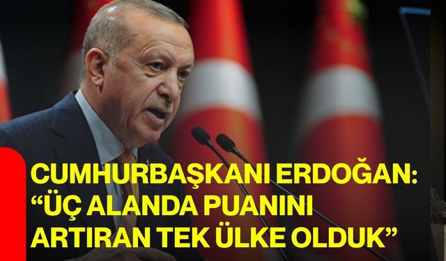 Cumhurbaşkanı Erdoğan: “Üç alanda puanını artıran tek ülke olduk”
