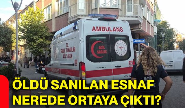 Öldü sanılan esnaf nerede ortaya çıktı?