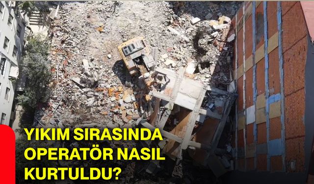 Yıkım sırasında operatör nasıl kurtuldu?