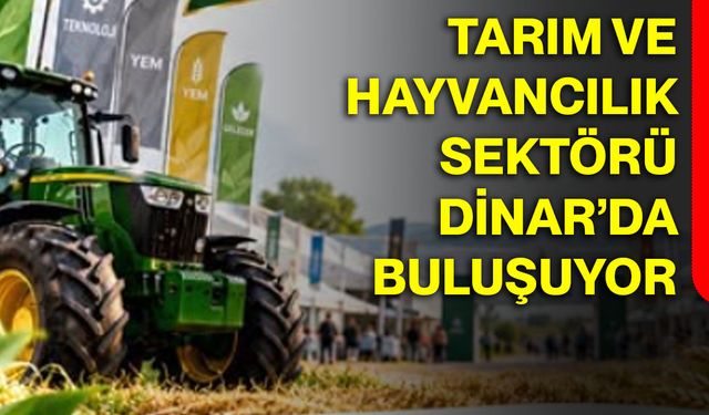 Tarım ve hayvancılık sektörü Dinar’da buluşuyor