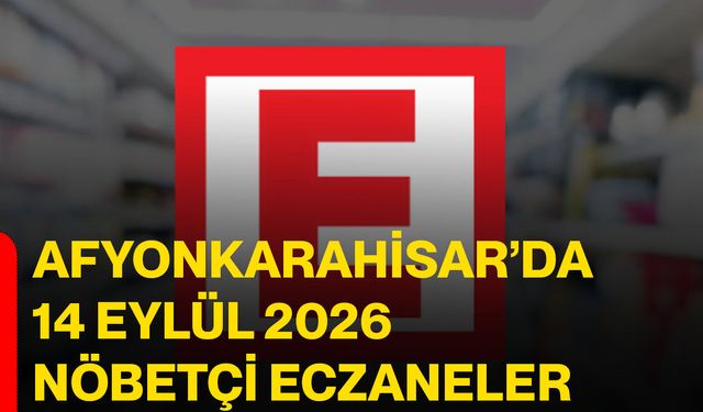 Afyonkarahisar’da 14 Eylül 2026 nöbetçi eczaneler