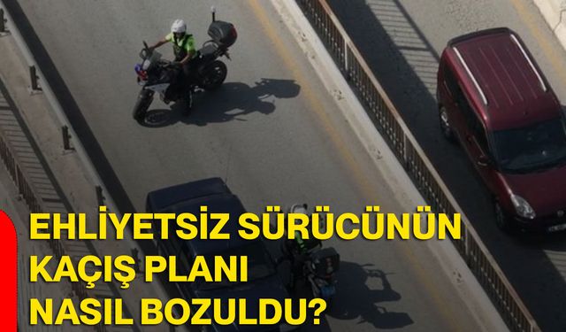 Ehliyetsiz sürücünün kaçış planı nasıl bozuldu?