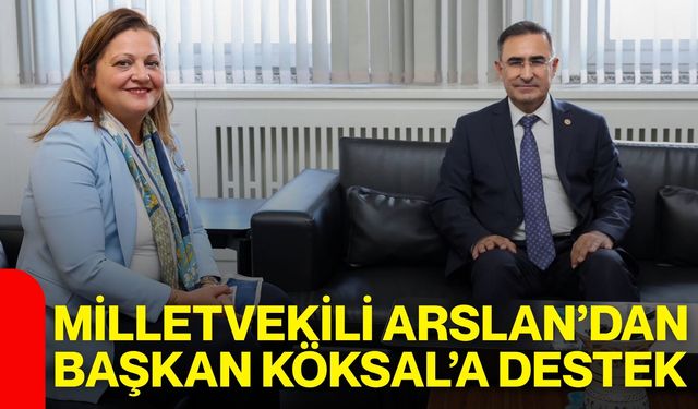 Milletvekili Arslan’dan Başkan Köksal’a destek