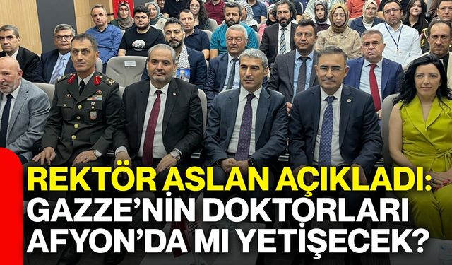 Rektör Aslan açıkladı: Gazze’nin doktorları Afyon’da mı yetişecek?