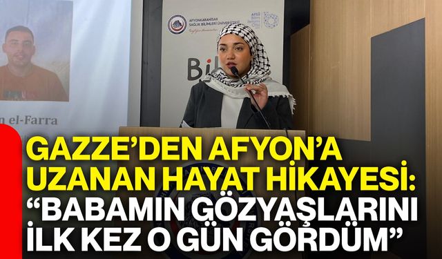 Gazze’den Afyon’a uzanan hayat hikayesi: “Babamın gözyaşlarını ilk kez o gün gördüm”