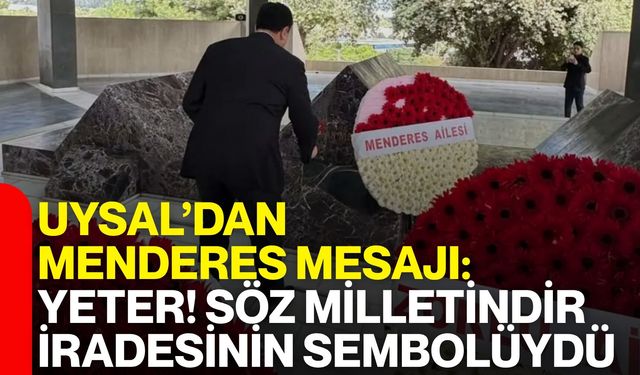 Uysal’dan Menderes mesajı: Yeter! Söz milletindir iradesinin sembolüydü