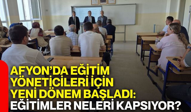 Afyon’da eğitim yöneticileri için yeni dönem başladı: Eğitimler neleri kapsıyor?
