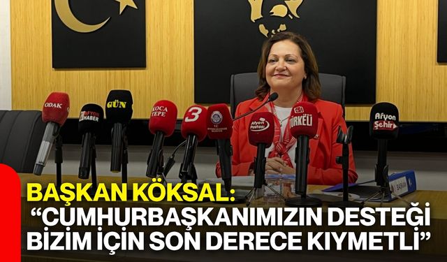 Başkan Köksal: “Cumhurbaşkanımızın desteği bizim için son derece kıymetli”
