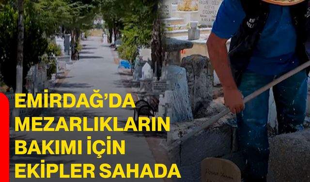 Emirdağ’da mezarlıkların bakımı için ekipler sahada