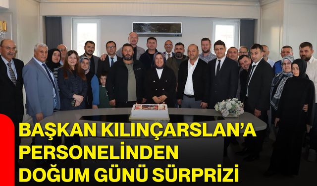 Başkan Kılınçarslan’a personelinden doğum günü sürprizi