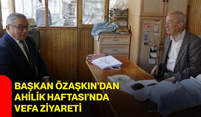 Başkan Özaşkın’dan Ahilik Haftası’nda vefa ziyareti