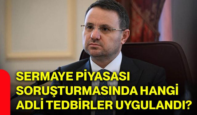 Sermaye piyasası soruşturmasında hangi adli tedbirler uygulandı?