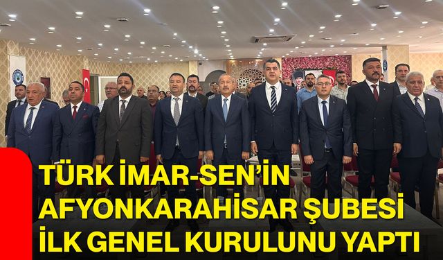 Türk İmar-Sen’in Afyonkarahisar Şubesi ilk genel kurulunu yaptı
