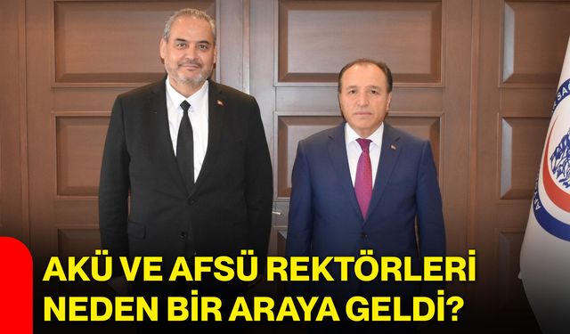 AKÜ ve AFSÜ rektörleri neden bir araya geldi?