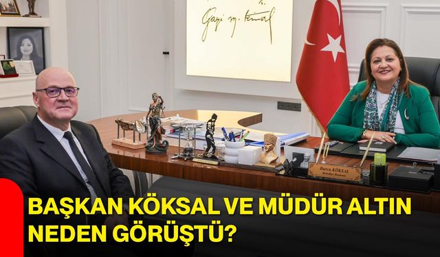 Başkan Köksal ve Müdür Altın neden görüştü?