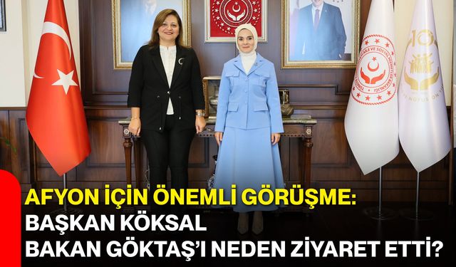 Afyon için önemli görüşme: Başkan Köksal, Bakan Göktaş’ı neden ziyaret etti?