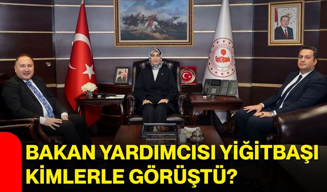 Bakan Yardımcısı Yiğitbaşı kimlerle görüştü?