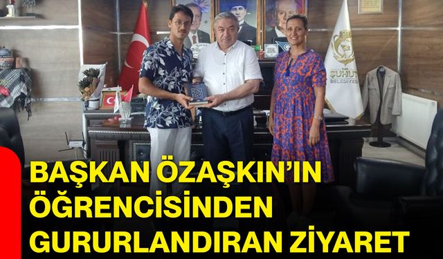 Başkan Özaşkın’ın öğrencisinden gururlandıran ziyaret