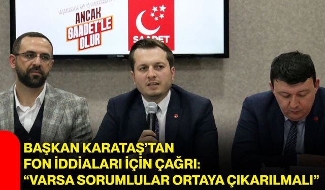 Başkan Karataş’tan fon iddiaları için çağrı: “Varsa sorumlular ortaya çıkarılmalı”