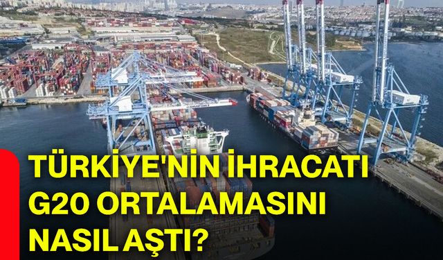 Türkiye'nin ihracatı G20 ortalamasını nasıl aştı?