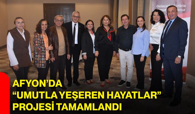 Afyon’da “Umutla Yeşeren Hayatlar” projesi tamamlandı
