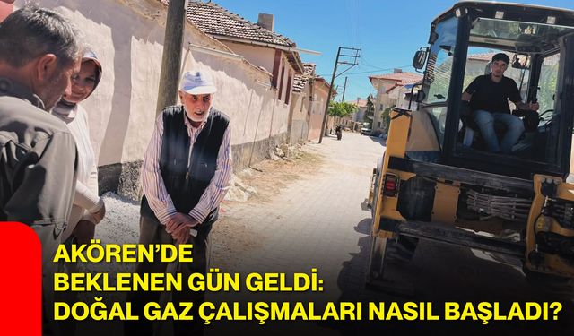 Akören’de beklenen gün geldi: Doğal gaz çalışmaları nasıl başladı?