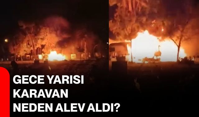 Gece yarısı karavan neden alev aldı?