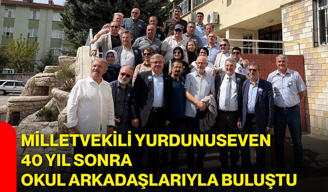 Milletvekili Yurdunuseven, 40 yıl sonra okul arkadaşlarıyla buluştu