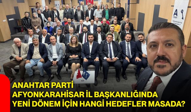 Anahtar Parti Afyonkarahisar İl Başkanlığında yeni dönem için hangi hedefler masada?