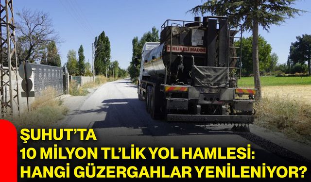 Şuhut’ta 10 milyon TL’lik yol hamlesi: Hangi güzergahlar yenileniyor?
