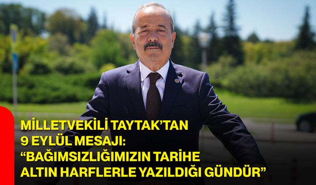 Milletvekili Taytak’tan 9 Eylül mesajı: “Bağımsızlığımızın tarihe altın harflerle yazıldığı gündür”