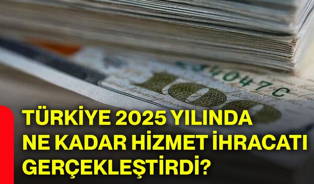Türkiye 2025 yılında ne kadar hizmet ihracatı gerçekleştirdi?