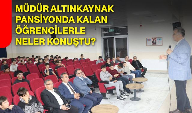 Müdür Altınkaynak, pansiyonda kalan öğrencilerle neler konuştu?