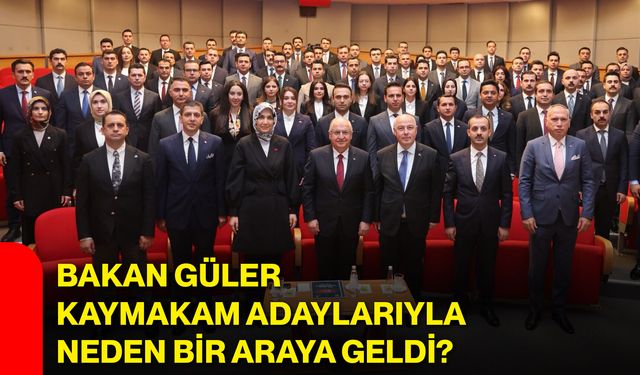 Bakan Güler, kaymakam adaylarıyla neden bir araya geldi?