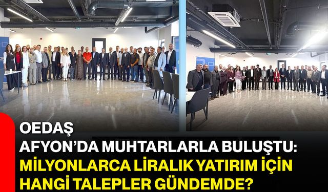 OEDAŞ Afyon’da muhtarlarla buluştu: Milyonlarca liralık yatırım için hangi talepler gündemde?
