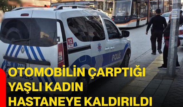Otomobilin çarptığı yaşlı kadın hastaneye kaldırıldı