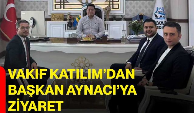 Vakıf Katılım’dan Başkan Aynacı’ya ziyaret