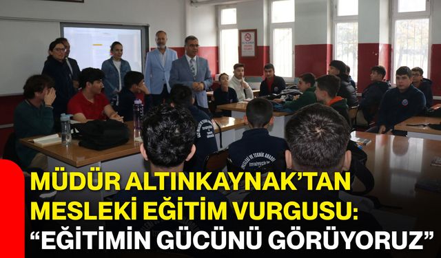 Müdür Altınkaynak’tan mesleki eğitim vurgusu: “Eğitimin gücünü görüyoruz”