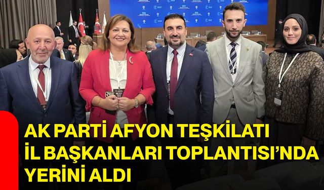 AK Parti Afyon Teşkilatı İl Başkanları Toplantısı’nda yerini aldı