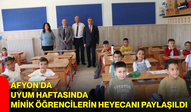 Afyon’da uyum haftasında minik öğrencilerin heyecanı paylaşıldı